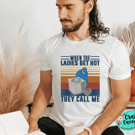 When The Ladies Get Hot They Call Me - Funny Tee