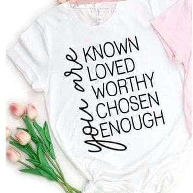 You Are Known, Loved, Worthy, Chosen, Enough- Unisex T-shirt