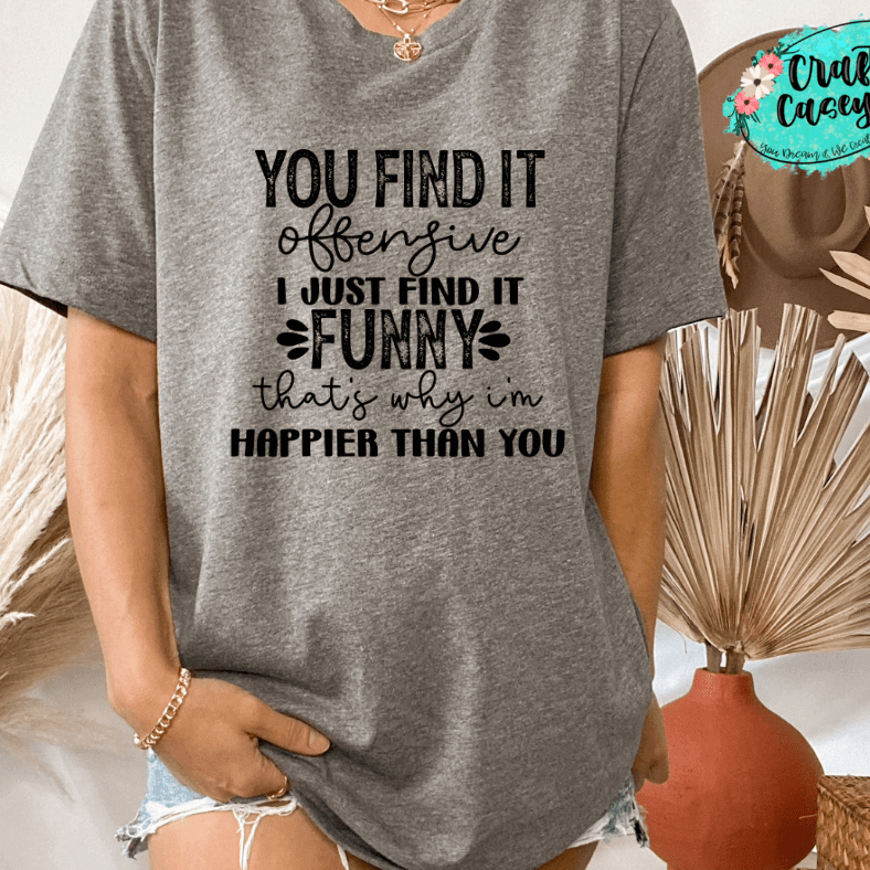 You Find It Offensive I Just Find It Funny- T-shirt