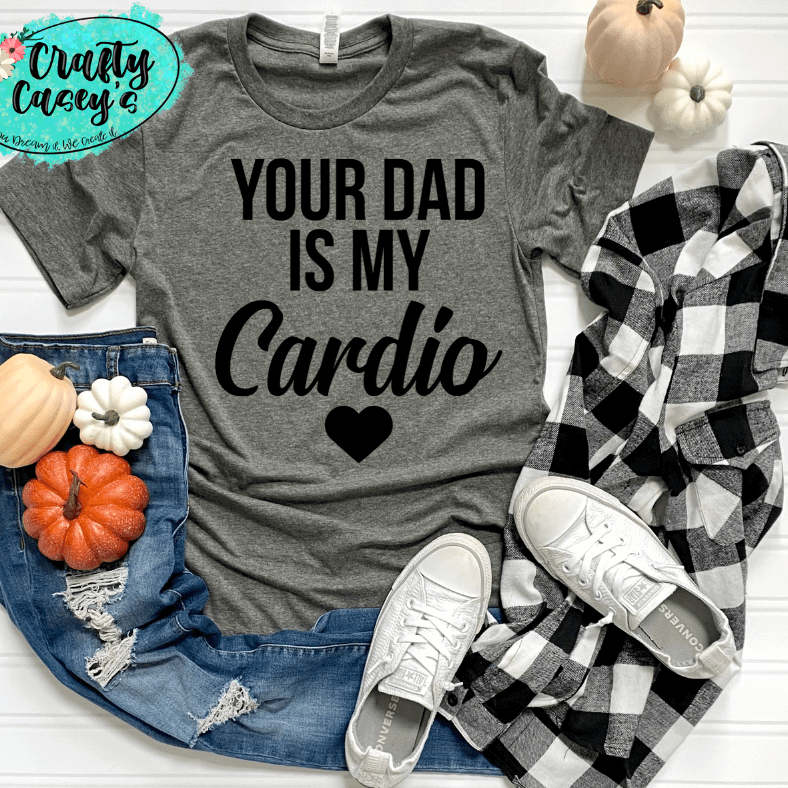 Your Dad Is My Cardio -Adult Humor Tee