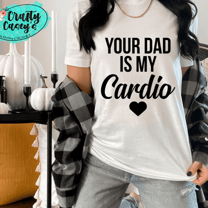 Your Dad Is My Cardio -Adult Humor Tee