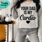 Your Dad Is My Cardio Shirt adult funny, and mom graphic shirt design by Crafty Casey's